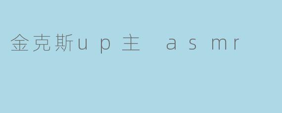 金克斯up主 asmr